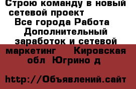 Строю команду в новый сетевой проект GREENWAY - Все города Работа » Дополнительный заработок и сетевой маркетинг   . Кировская обл.,Югрино д.